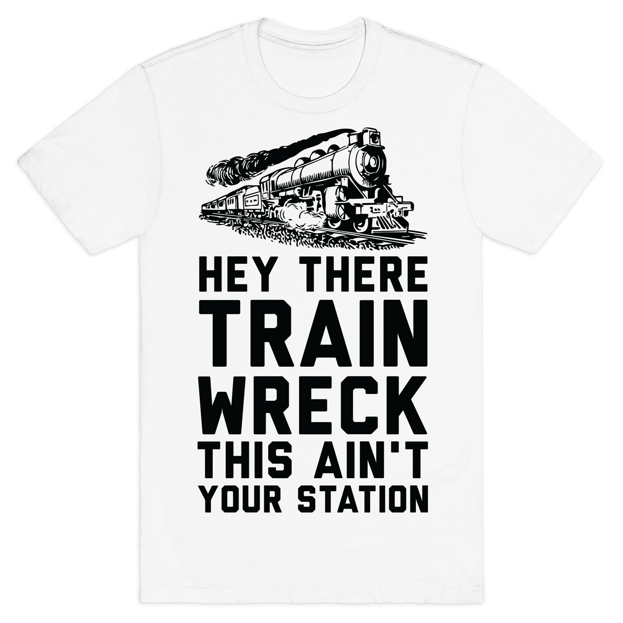 Hey There Train Wreck This Ain't Your Station T-Shirt